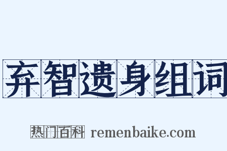 弃智遗身组词是什么意思的图片